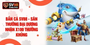Bắn Cá SV88 - Săn Thưởng Đại Dương Nhận X100 Thưởng Khủng
