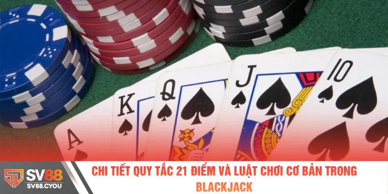 Chi tiết quy tắc 21 điểm và luật chơi cơ bản trong blackjack