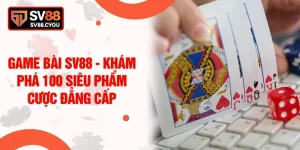 Game Bài SV88 - Khám Phá 100 Siêu Phẩm Cược Đẳng Cấp