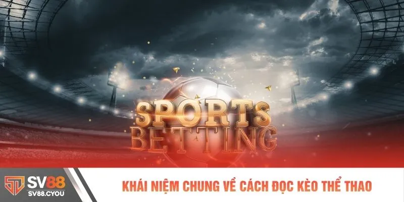 Khái niệm chung về cách đọc kèo thể thao