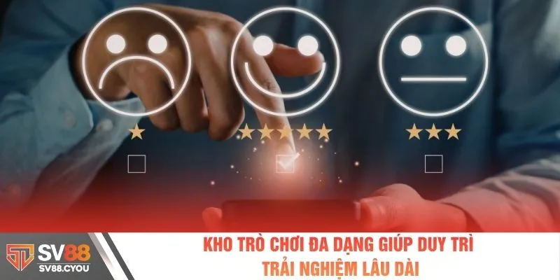 Kho trò chơi đa dạng giúp duy trì trải nghiệm lâu dài