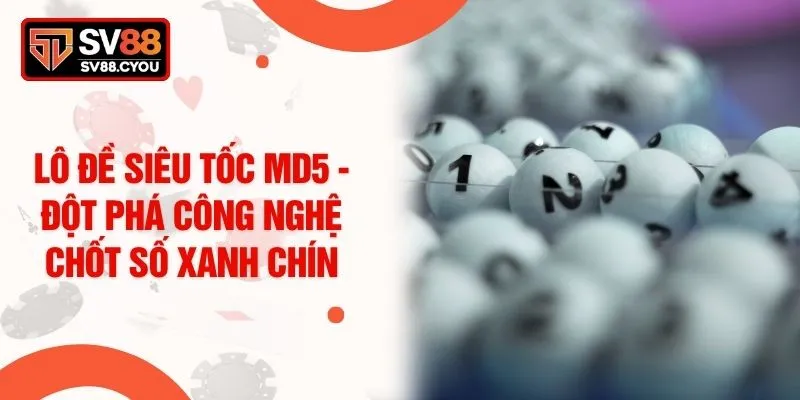 Lô Đề Siêu Tốc MD5 - Đột Phá Công Nghệ Chốt Số Xanh Chín