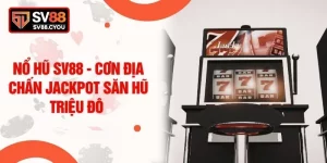 Nổ Hũ SV88 - Cơn Địa Chấn Jackpot Săn Hũ Triệu Đô