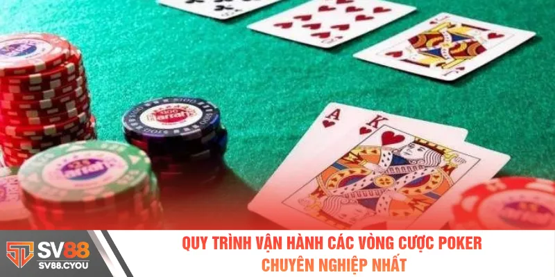 Quy trình vận hành các vòng cược Poker chuyên nghiệp nhất