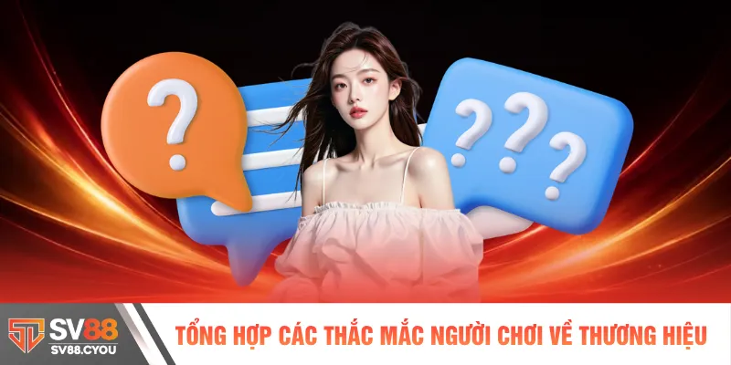 Tổng hợp các thắc mắc từ người chơi về thương hiệu