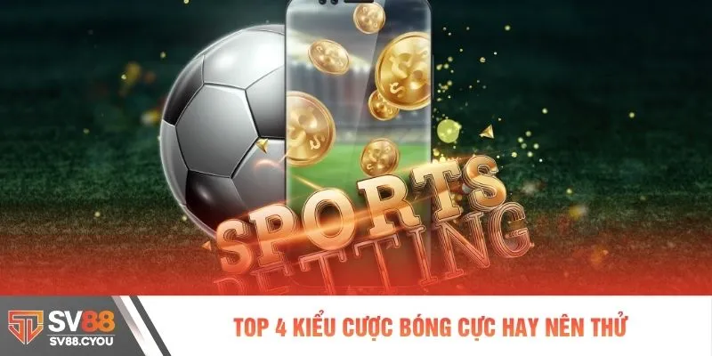 Top 4 kiểu cược bóng cực hay nên thử