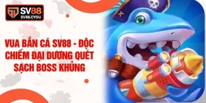Vua Bắn Cá SV88 - Độc Chiếm Đại Dương Quét Sạch Boss Khủng